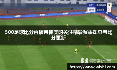 500足球比分直播带你实时关注精彩赛事动态与比分更新
