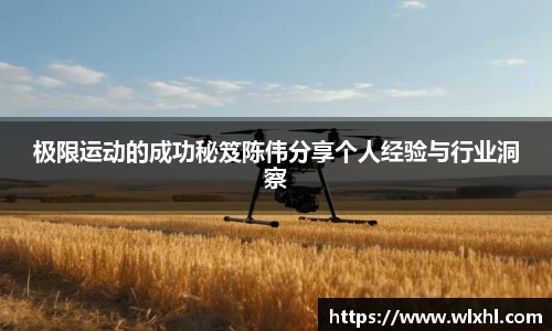 极限运动的成功秘笈陈伟分享个人经验与行业洞察