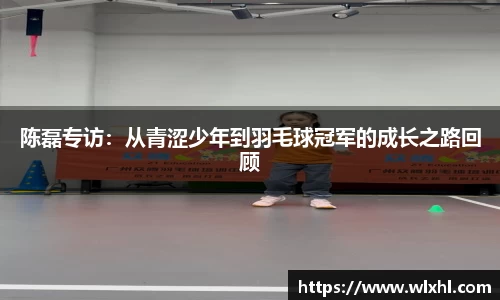 陈磊专访：从青涩少年到羽毛球冠军的成长之路回顾